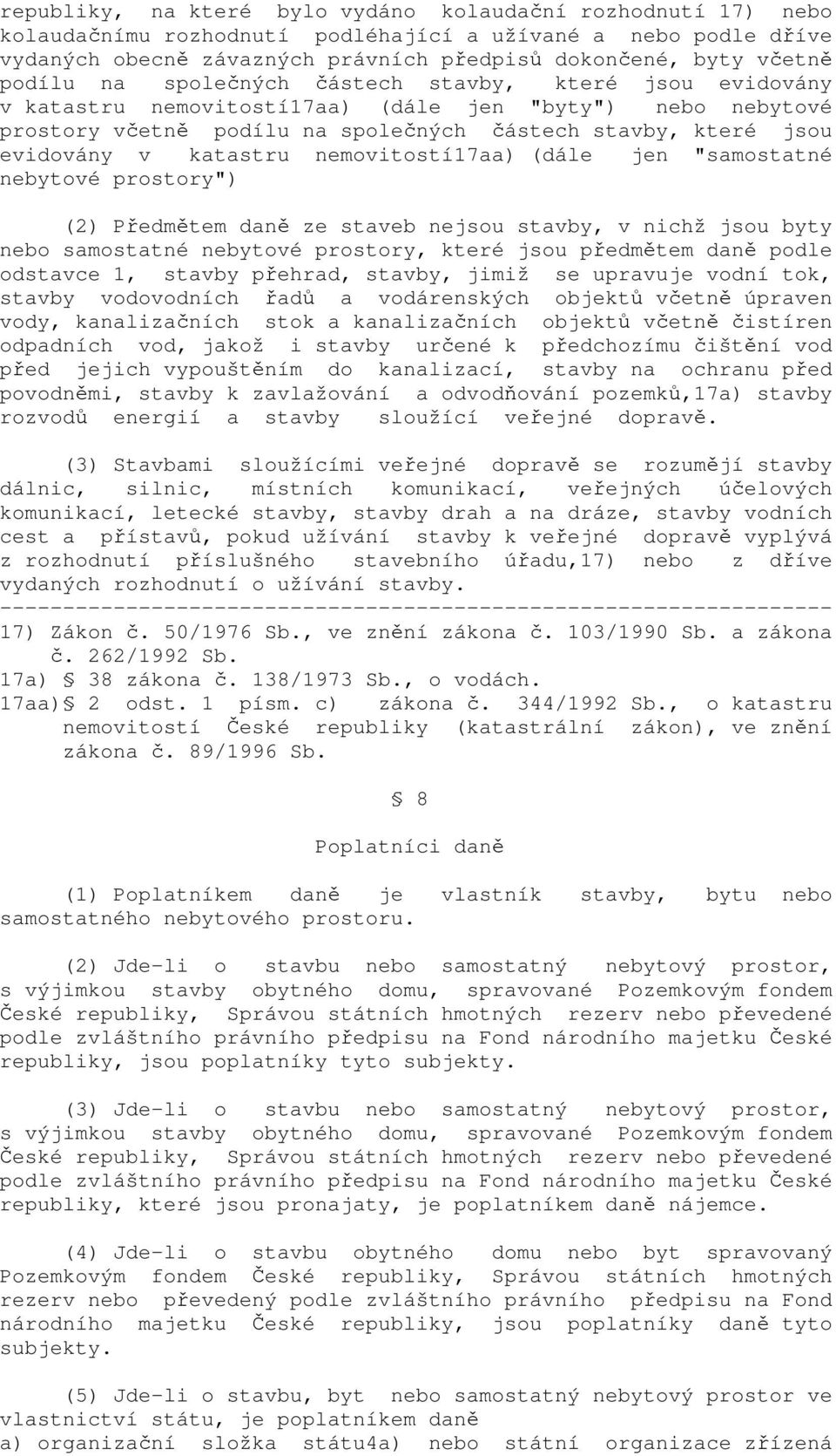 katastru nemovitostí17aa) (dále jen "samostatné nebytové prostory") (2) Předmětem daně ze staveb nejsou stavby, v nichž jsou byty nebo samostatné nebytové prostory, které jsou předmětem daně podle