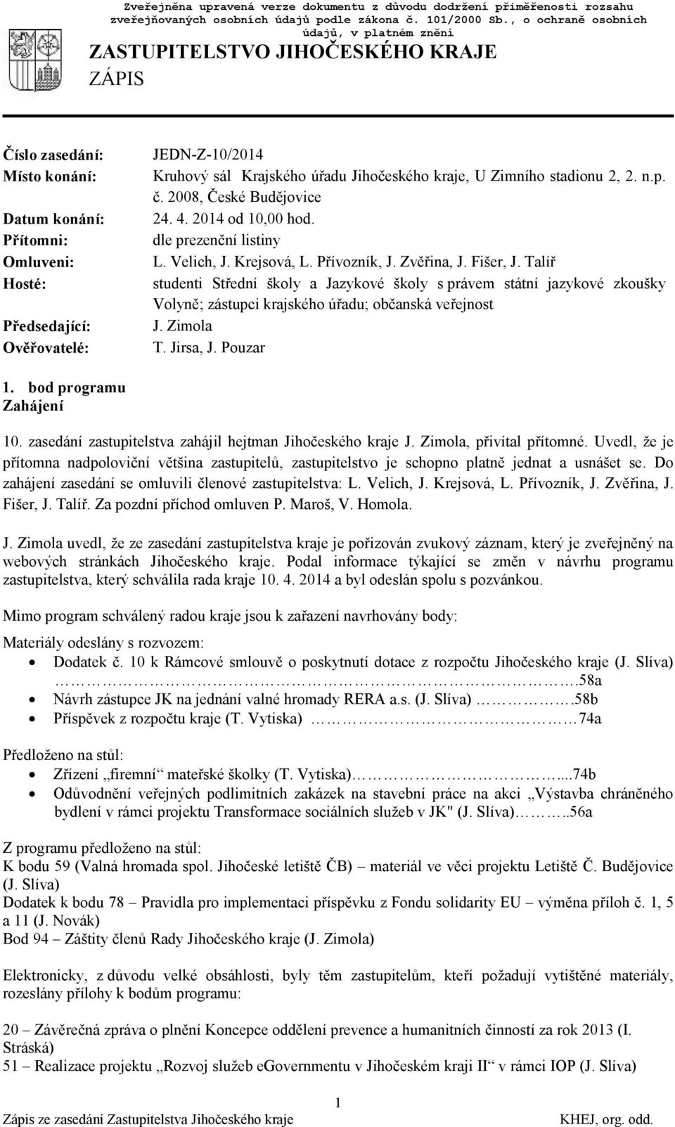 Kruhový sál Krajského úřadu Jihočeského kraje, U Zimního stadionu 2, 2. n.p. č. 2008, České Budějovice 24. 4. 2014 od 10,00 hod. dle prezenční listiny L. Velich, J. Krejsová, L. Přívozník, J.