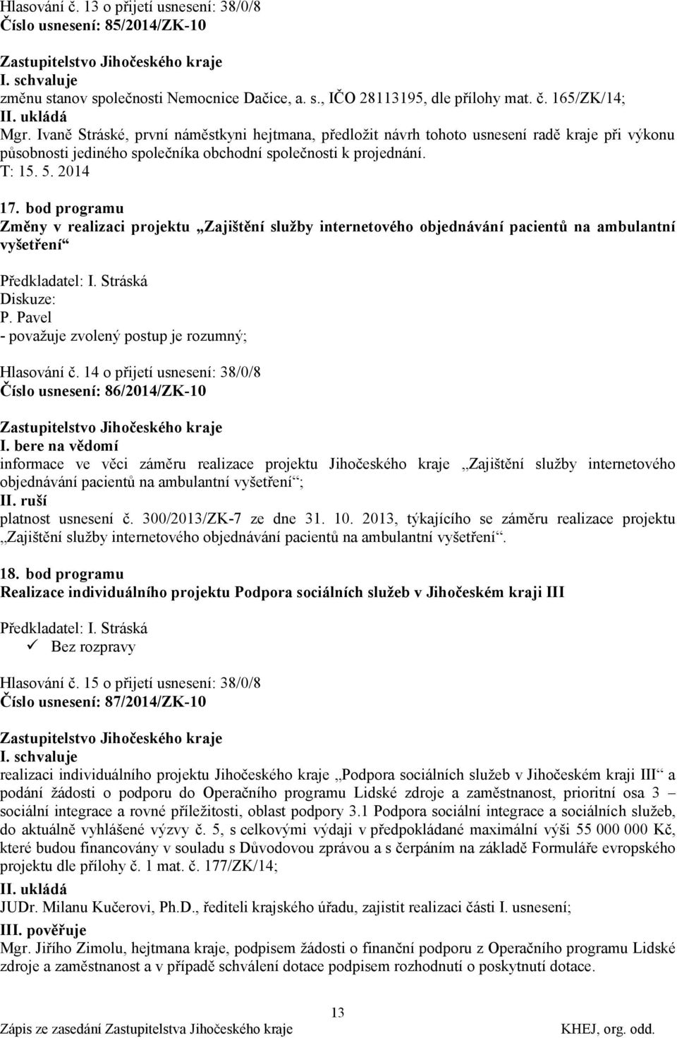 bod programu Změny v realizaci projektu Zajištění sluţby internetového objednávání pacientů na ambulantní vyšetření Předkladatel: I. Stráská Diskuze: P.
