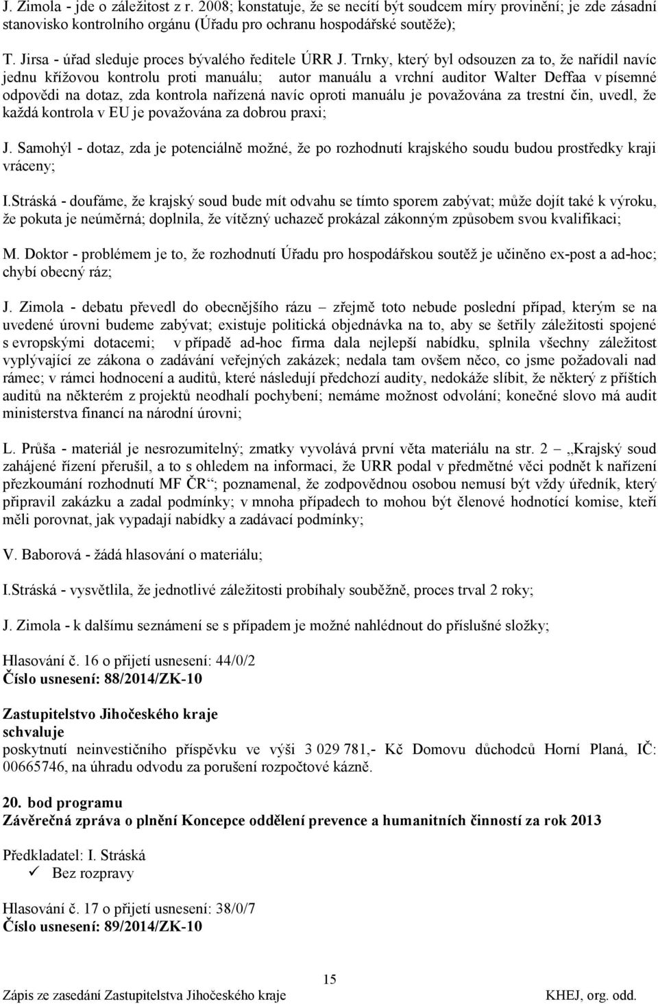 Trnky, který byl odsouzen za to, ţe nařídil navíc jednu kříţovou kontrolu proti manuálu; autor manuálu a vrchní auditor Walter Deffaa v písemné odpovědi na dotaz, zda kontrola nařízená navíc oproti