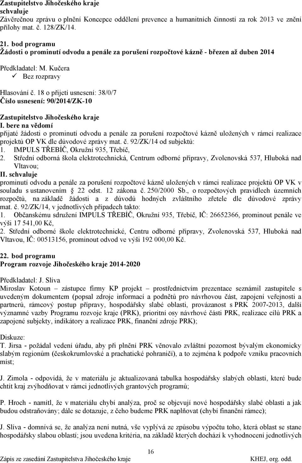 bere na vědomí přijaté ţádosti o prominutí odvodu a penále za porušení rozpočtové kázně uloţených v rámci realizace projektů OP VK dle důvodové zprávy mat. č. 92/ZK/14 od subjektů: 1.