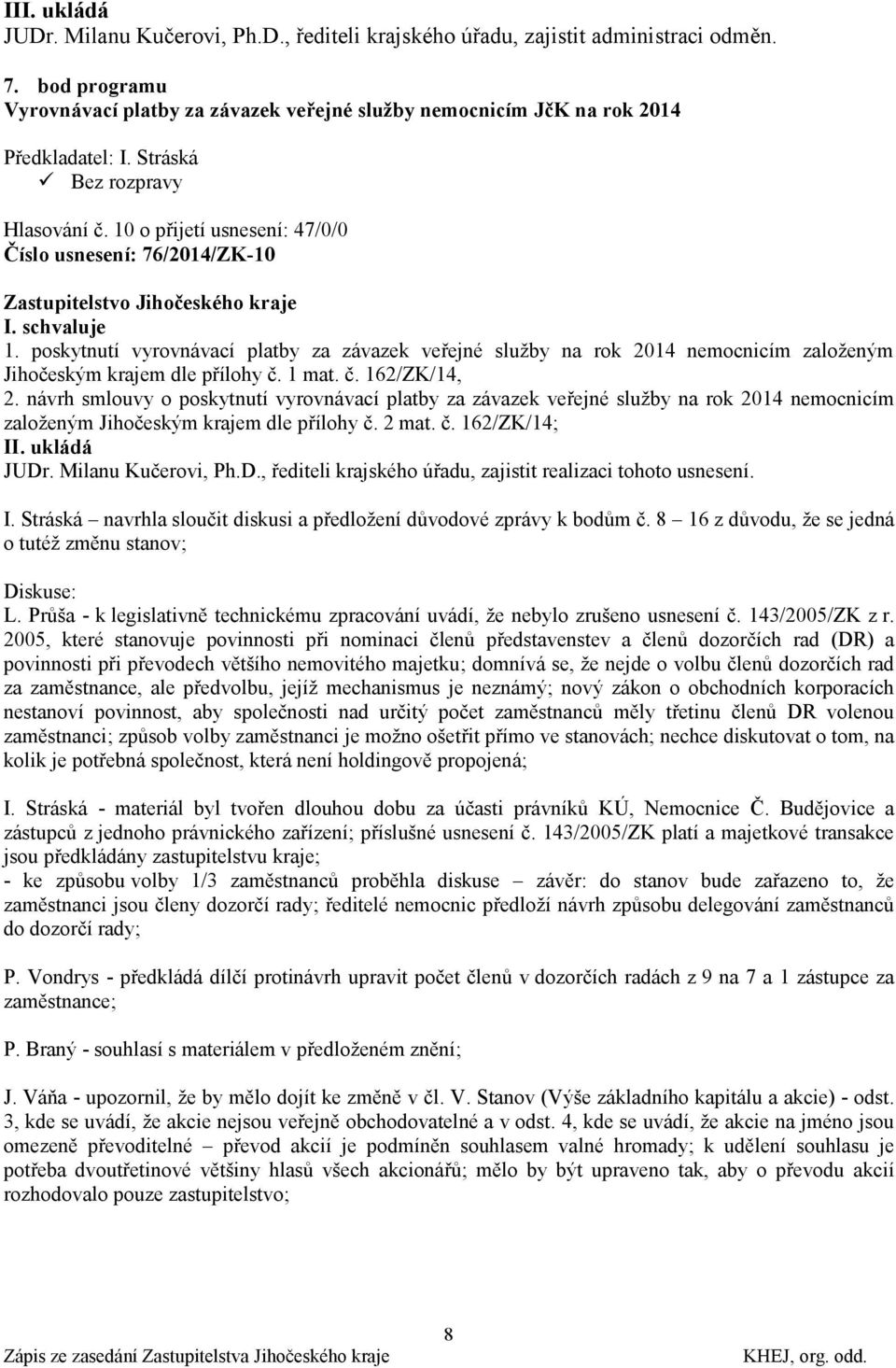 poskytnutí vyrovnávací platby za závazek veřejné sluţby na rok 2014 nemocnicím zaloţeným Jihočeským krajem dle přílohy č. 1 mat. č. 162/ZK/14, 2.