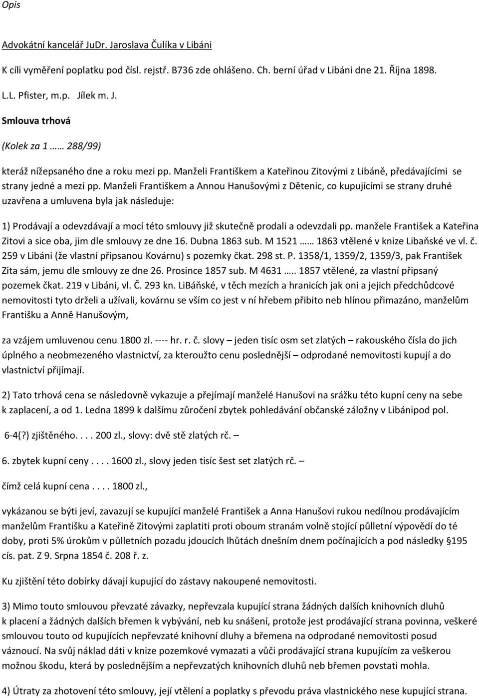 Manželi Františkem a Annou Hanušovými z Dětenic, co kupujícími se strany druhé uzavřena a umluvena byla jak následuje: 1) Prodávají a odevzdávají a mocí této smlouvy již skutečně prodali a odevzdali