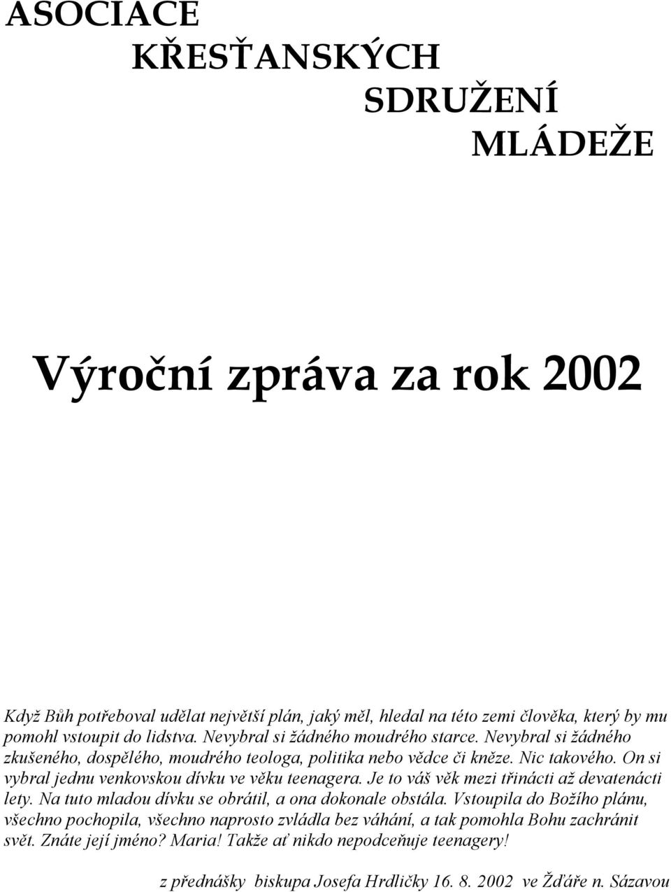 On si vybral jednu venkovskou dívku ve věku teenagera. Je to váš věk mezi třinácti až devatenácti lety. Na tuto mladou dívku se obrátil, a ona dokonale obstála.