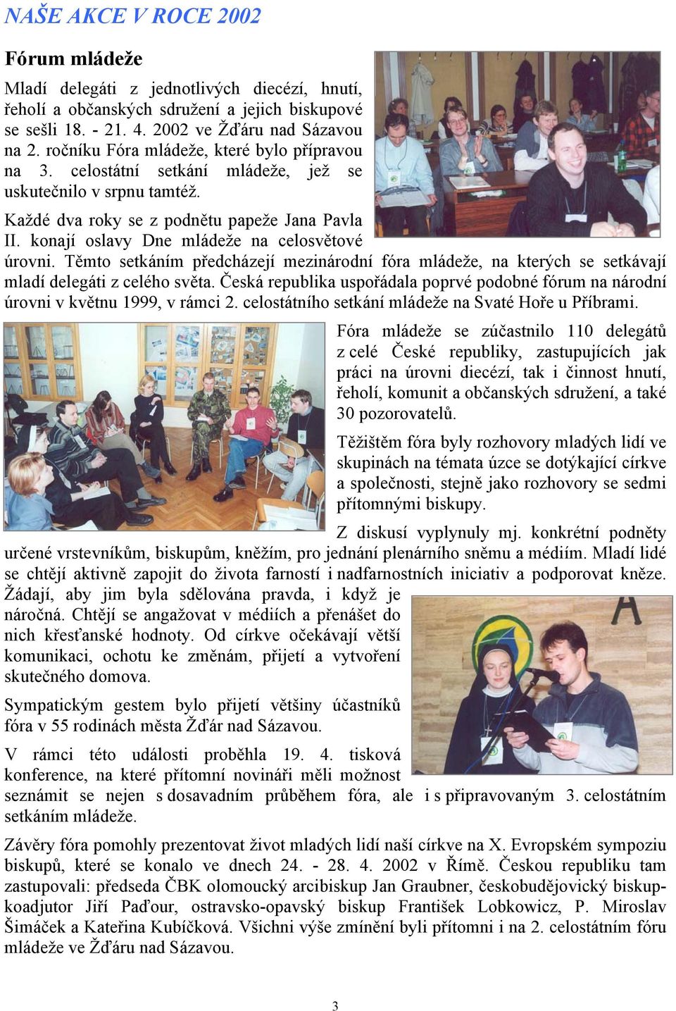 konají oslavy Dne mládeže na celosvětové úrovni. Těmto setkáním předcházejí mezinárodní fóra mládeže, na kterých se setkávají mladí delegáti z celého světa.