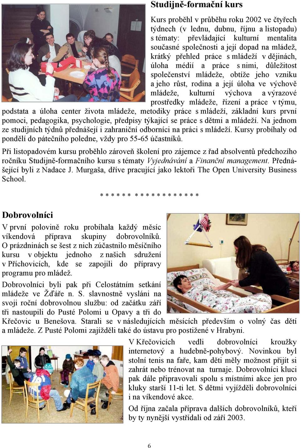 výrazové prostředky mládeže, řízení a práce v týmu, podstata a úloha center života mládeže, metodiky práce s mládeží, základní kurs první pomoci, pedagogika, psychologie, předpisy týkající se práce s