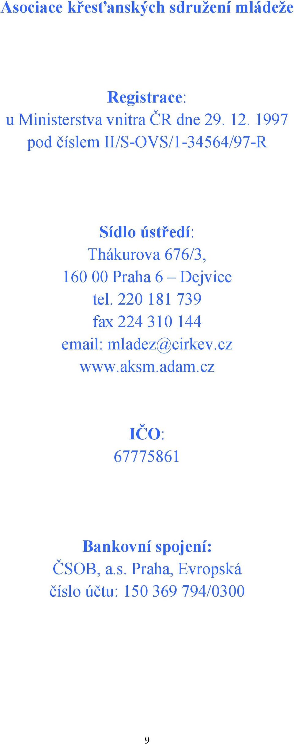 Praha 6 Dejvice tel. 220 181 739 fax 224 310 144 email: mladez@cirkev.cz www.aksm.
