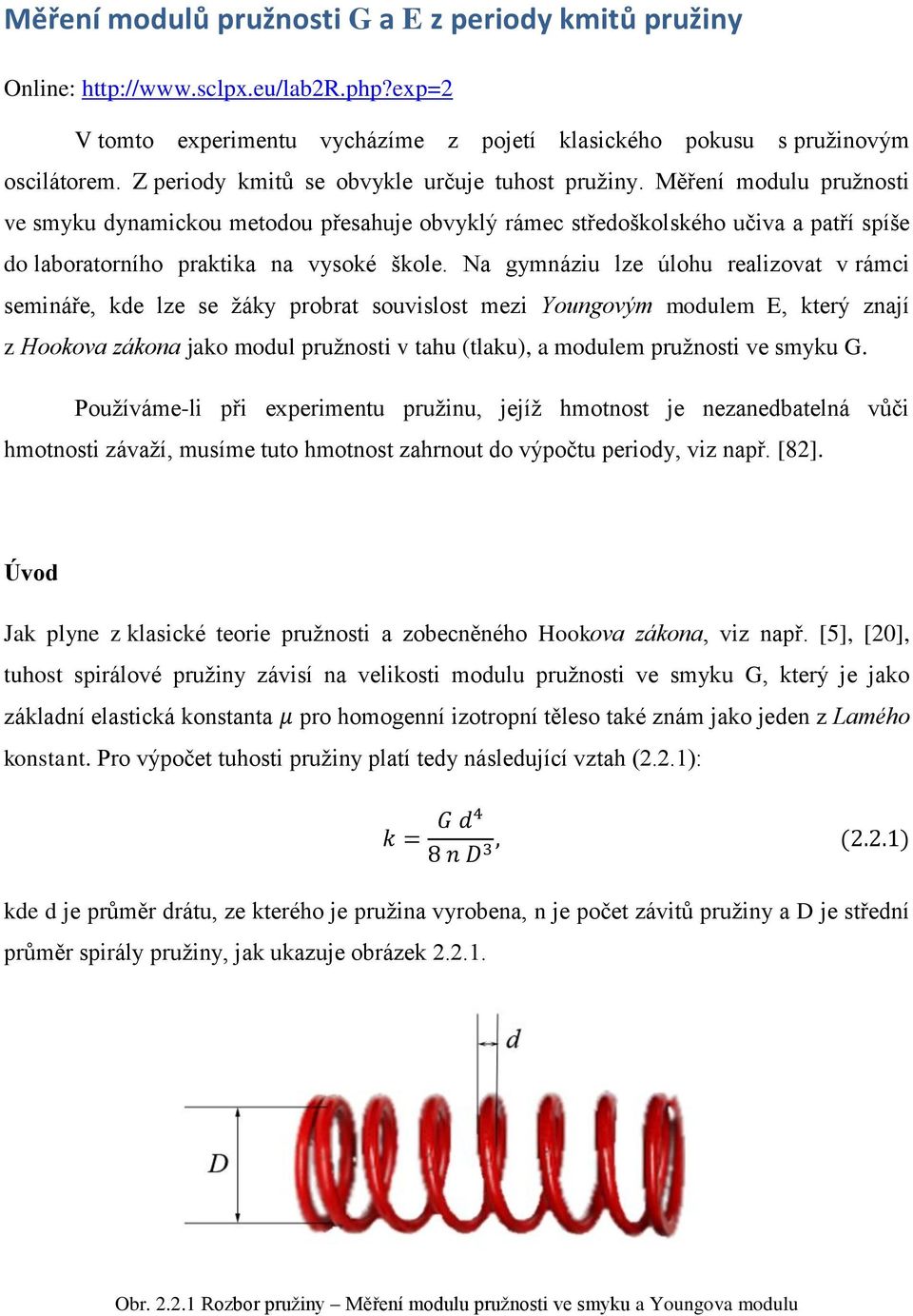 Měření modulu pružnosti ve smyku dynamickou metodou přesahuje obvyklý rámec středoškolského učiva a patří spíše do laboratorního praktika na vysoké škole.