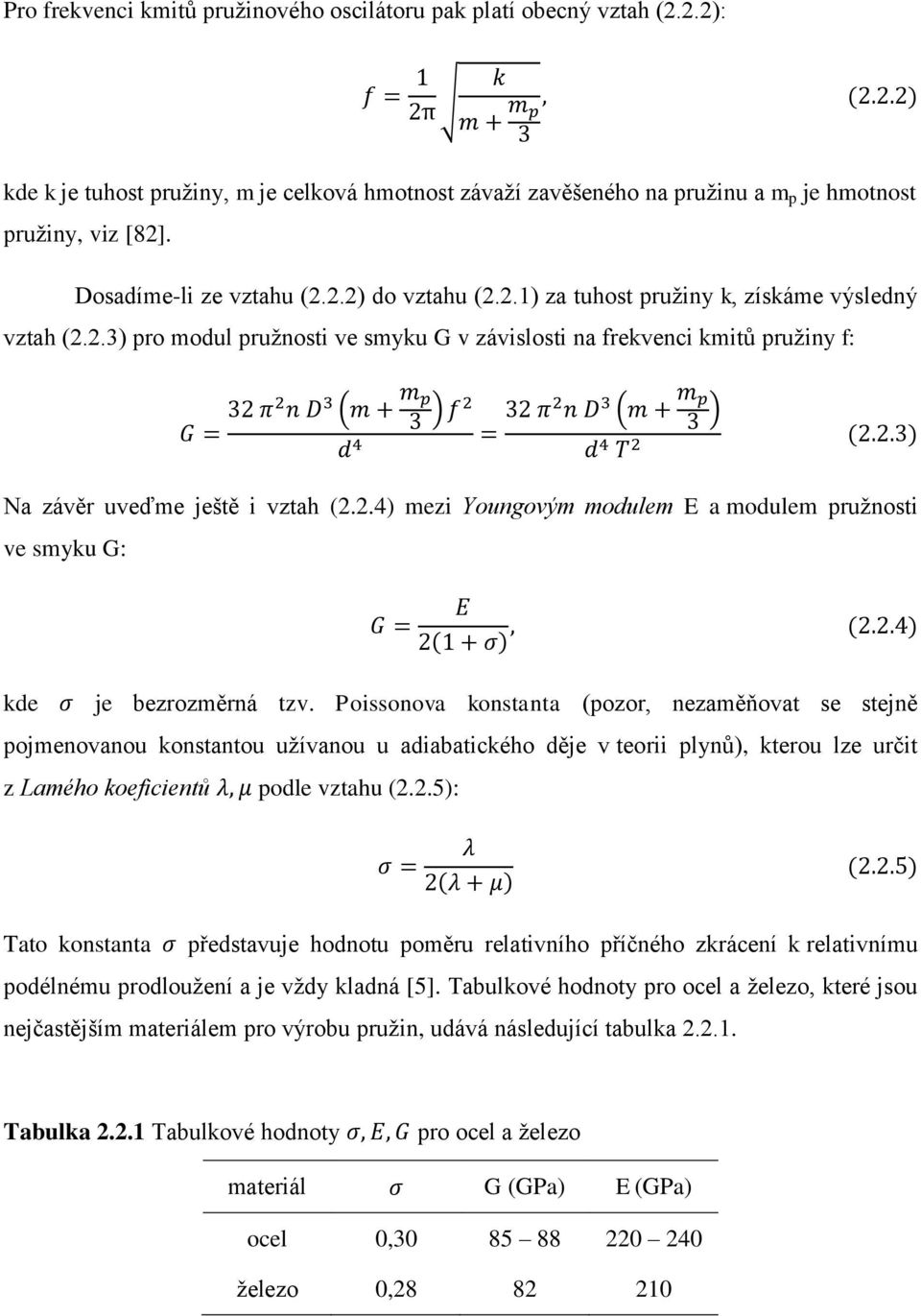 2.3) Na závěr uveďme ještě i vztah (2.2.4) mezi Youngovým modulem E a modulem pružnosti ve smyku G: G = E 2(1 + σ), (2.2.4) kde σ je bezrozměrná tzv.