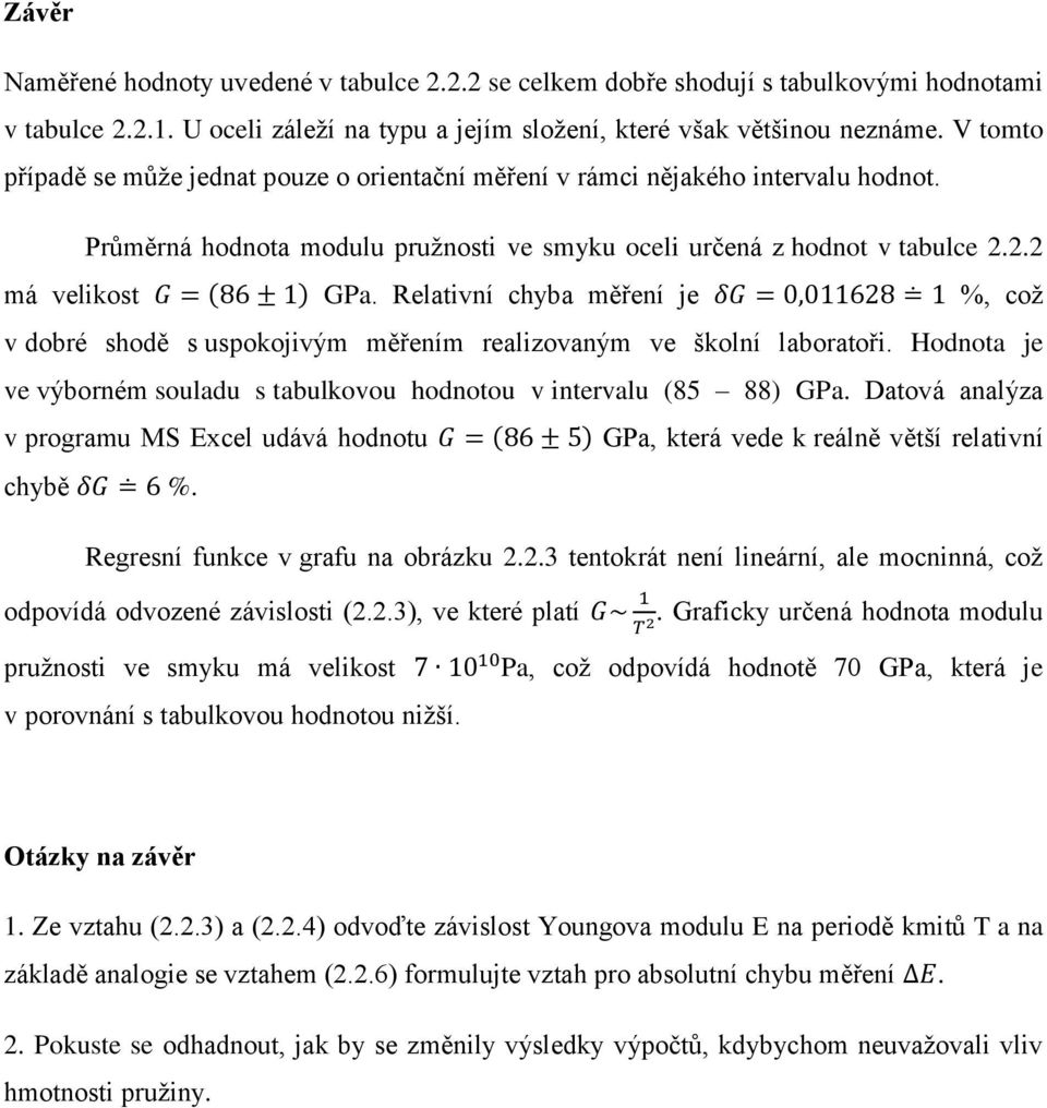 Relativní chyba měření je δg = 0,011628 1 %, což v dobré shodě s uspokojivým měřením realizovaným ve školní laboratoři. Hodnota je ve výborném souladu s tabulkovou hodnotou v intervalu (85 88) GPa.