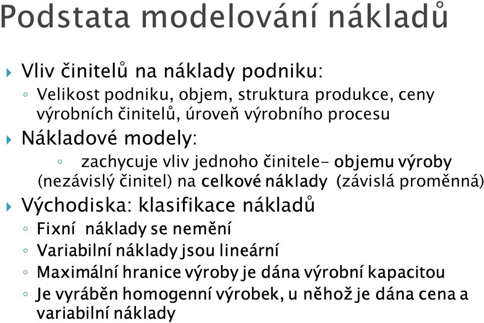 náklady (závislá proměnná) Východiska: klasifikace nákladů Fixní náklady se nemění Variabilní náklady jsou lineární