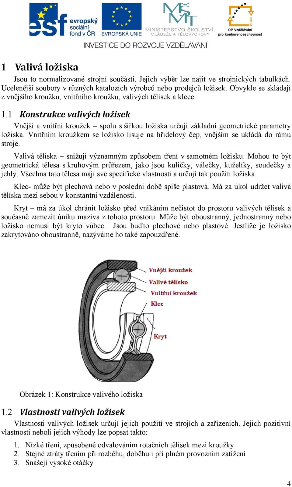 1 Konstrukce valivých ložisek Vnější a vnitřní kroužek spolu s šířkou ložiska určují základní geometrické parametry ložiska.