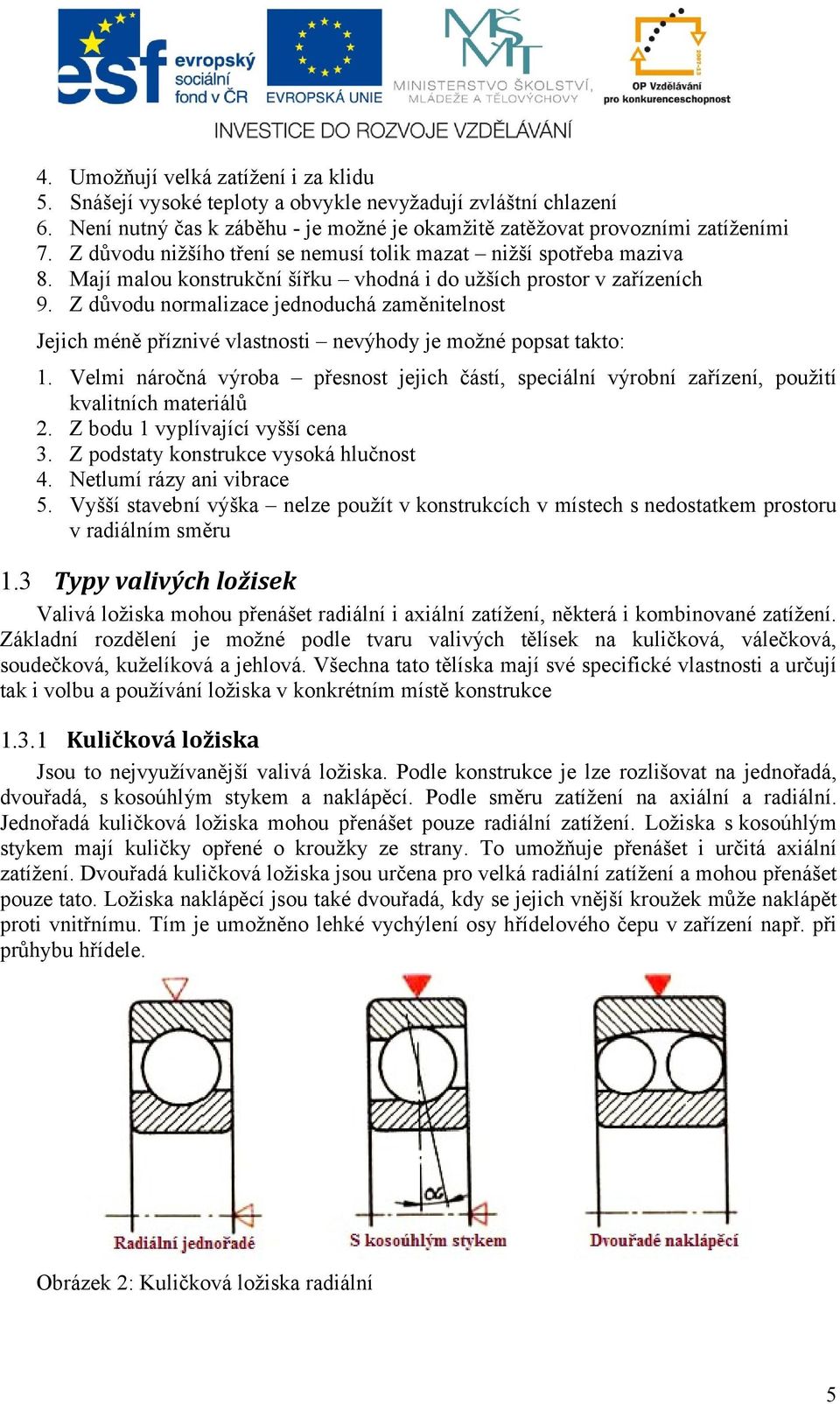 Z důvodu normalizace jednoduchá zaměnitelnost Jejich méně příznivé vlastnosti nevýhody je možné popsat takto: 1.