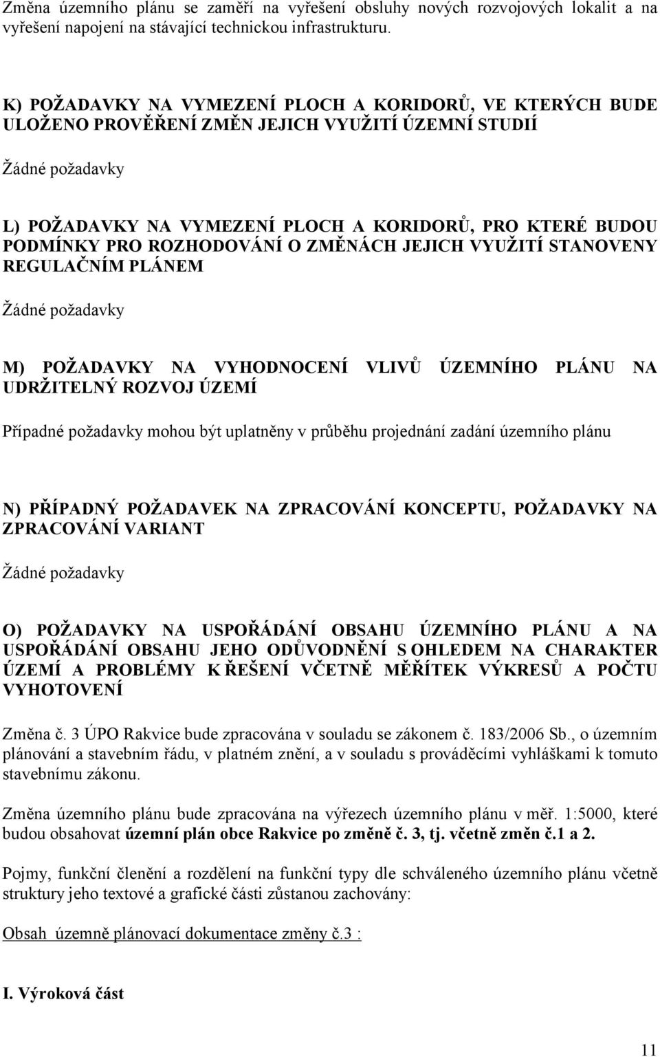 ROZHODOVÁNÍ O ZMĚNÁCH JEJICH VYUŽITÍ STANOVENY REGULAČNÍM PLÁNEM Žádné požadavky M) POŽADAVKY NA VYHODNOCENÍ UDRŽITELNÝ ROZVOJ ÚZEMÍ VLIVŮ ÚZEMNÍHO PLÁNU NA Případné požadavky mohou být uplatněny v