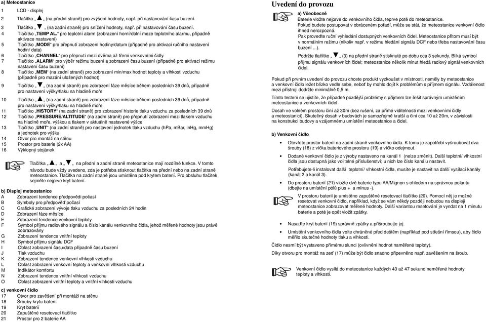 pro teplotní alarm (zobrazení horní/dolní meze teplotního alarmu, případně aktivace nastavení) 5 Tlačítko MODE pro přepnutí zobrazení hodiny/datum (případně pro aktivaci ručního nastavení hodin/