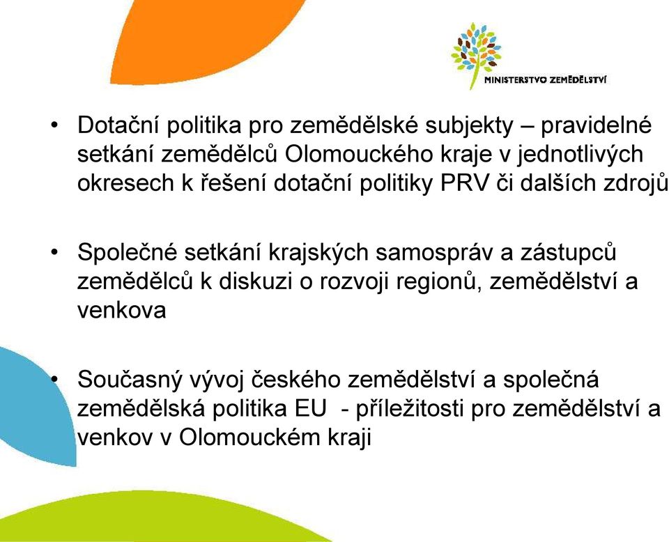 samospráv a zástupců zemědělců k diskuzi o rozvoji regionů, zemědělství a venkova Současný vývoj