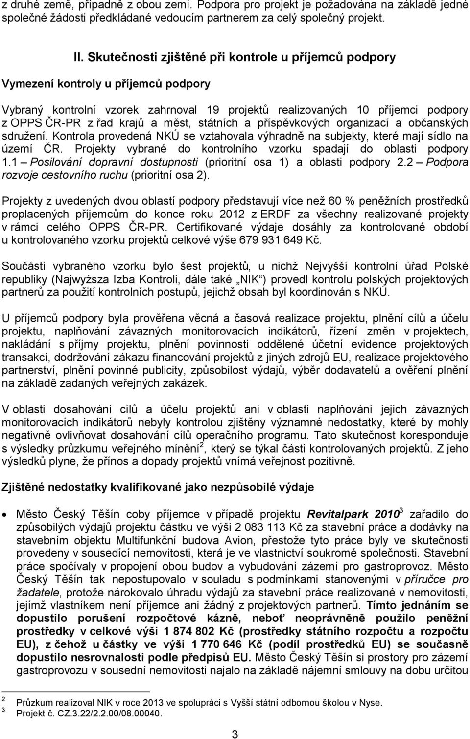 měst, státních a příspěvkových organizací a občanských sdružení. Kontrola provedená NKÚ se vztahovala výhradně na subjekty, které mají sídlo na území ČR.