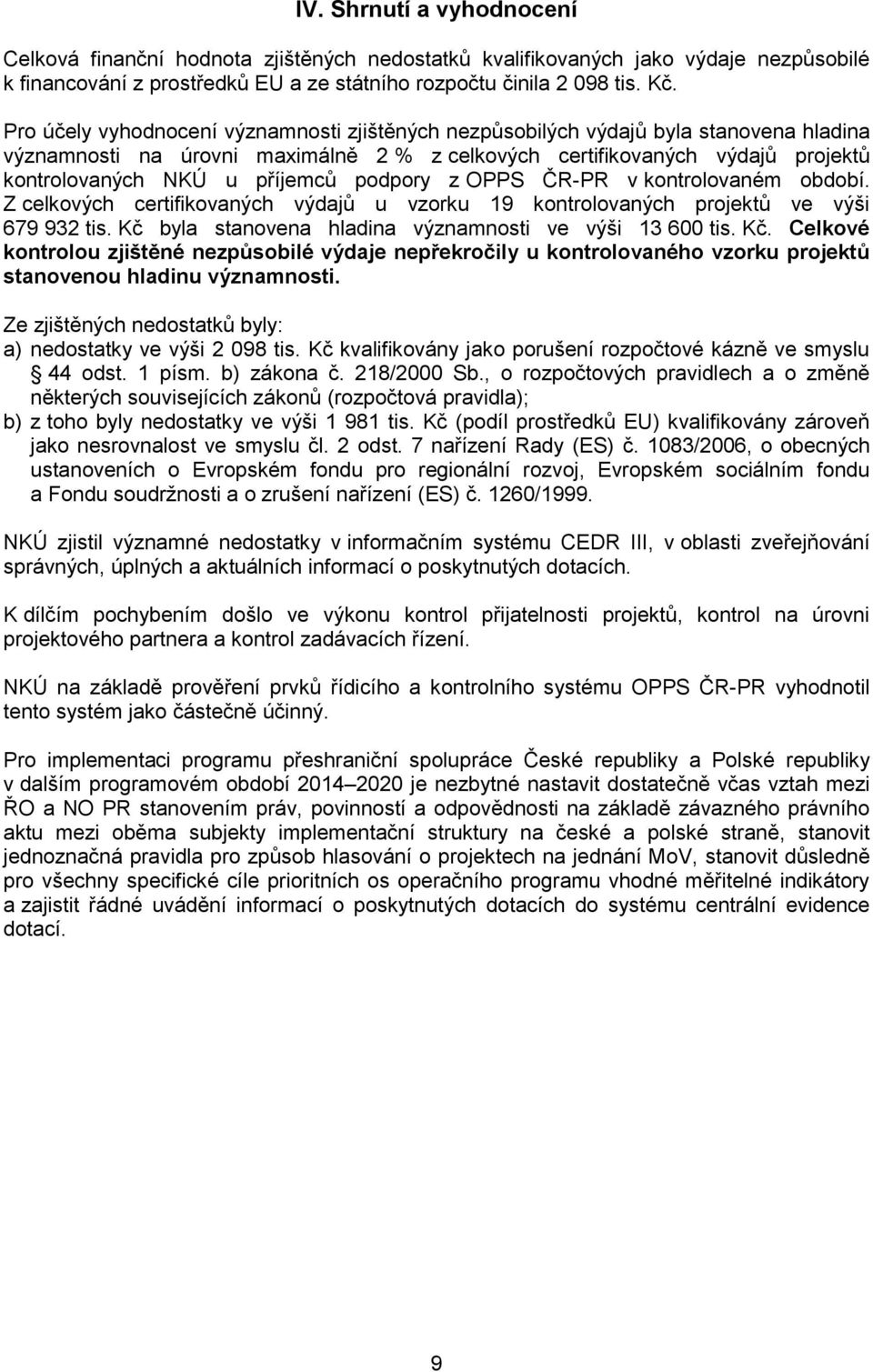 podpory z OPPS ČR-PR v kontrolovaném období. Z celkových certifikovaných výdajů u vzorku 19 kontrolovaných projektů ve výši 679 932 tis. Kč 