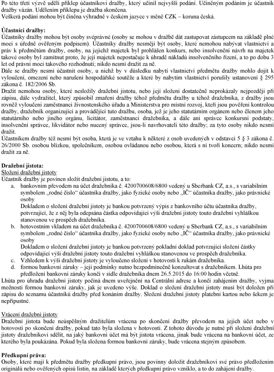 Účastníci dražby: Účastníky dražby mohou být osoby svéprávné (osoby se mohou v dražbě dát zastupovat zástupcem na základě plné moci s úředně ověřeným podpisem).