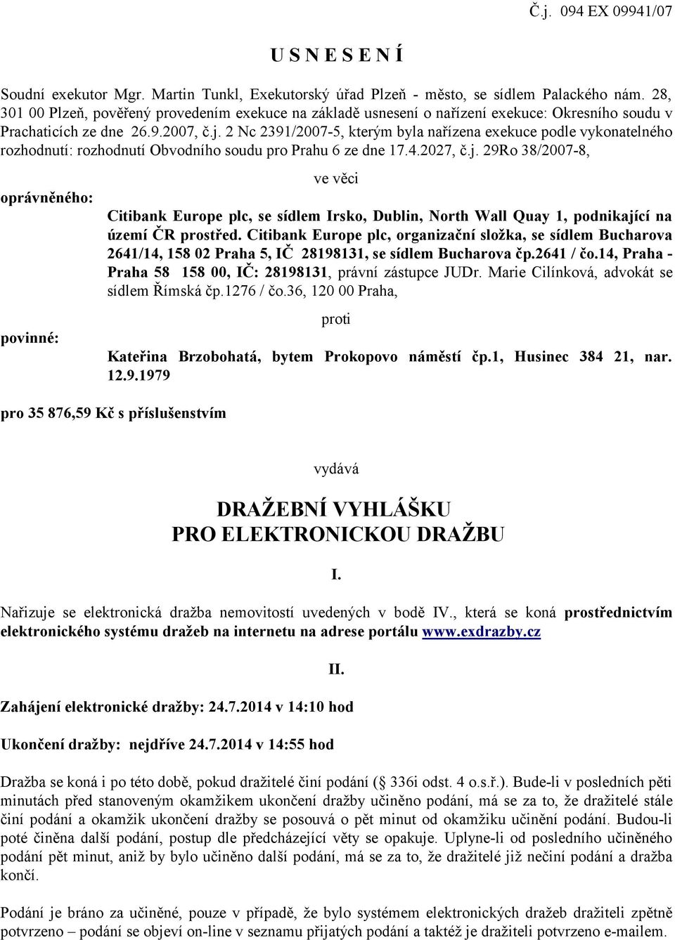 2 Nc 2391/2007-5, kterým byla nařízena exekuce podle vykonatelného rozhodnutí: rozhodnutí Obvodního soudu pro Prahu 6 ze dne 17.4.2027, č.j.