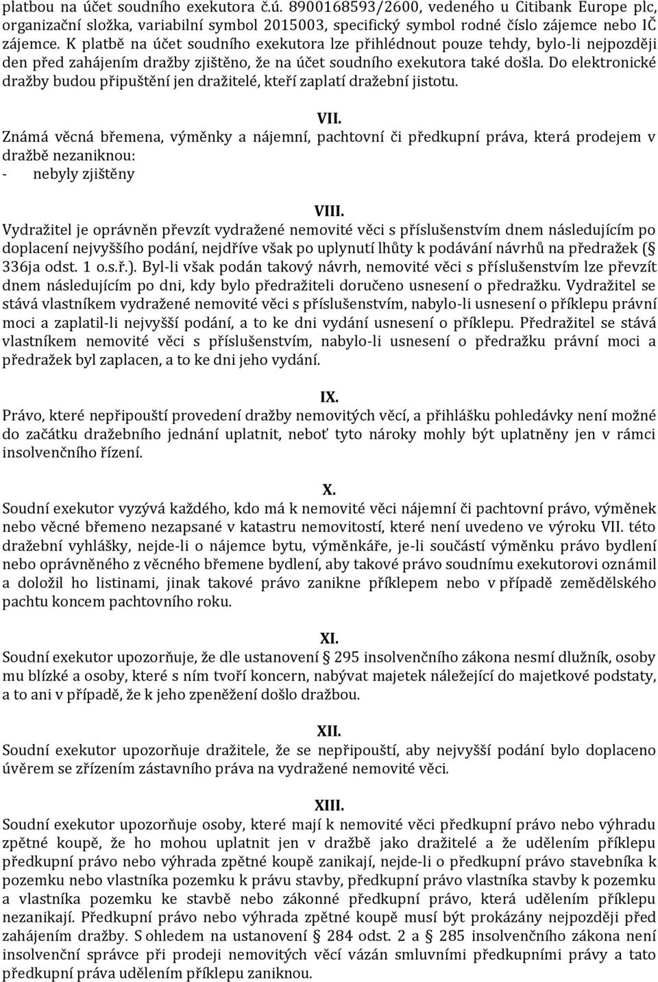 Do elektronické dražby budou připuštění jen dražitelé, kteří zaplatí dražební jistotu. VII.