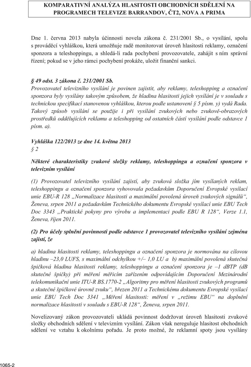 ízení; pokud se v jeho rámci pochybení prokáže, uložit finan ní sankci. 49 odst. 3 zákona. 231/2001 Sb.