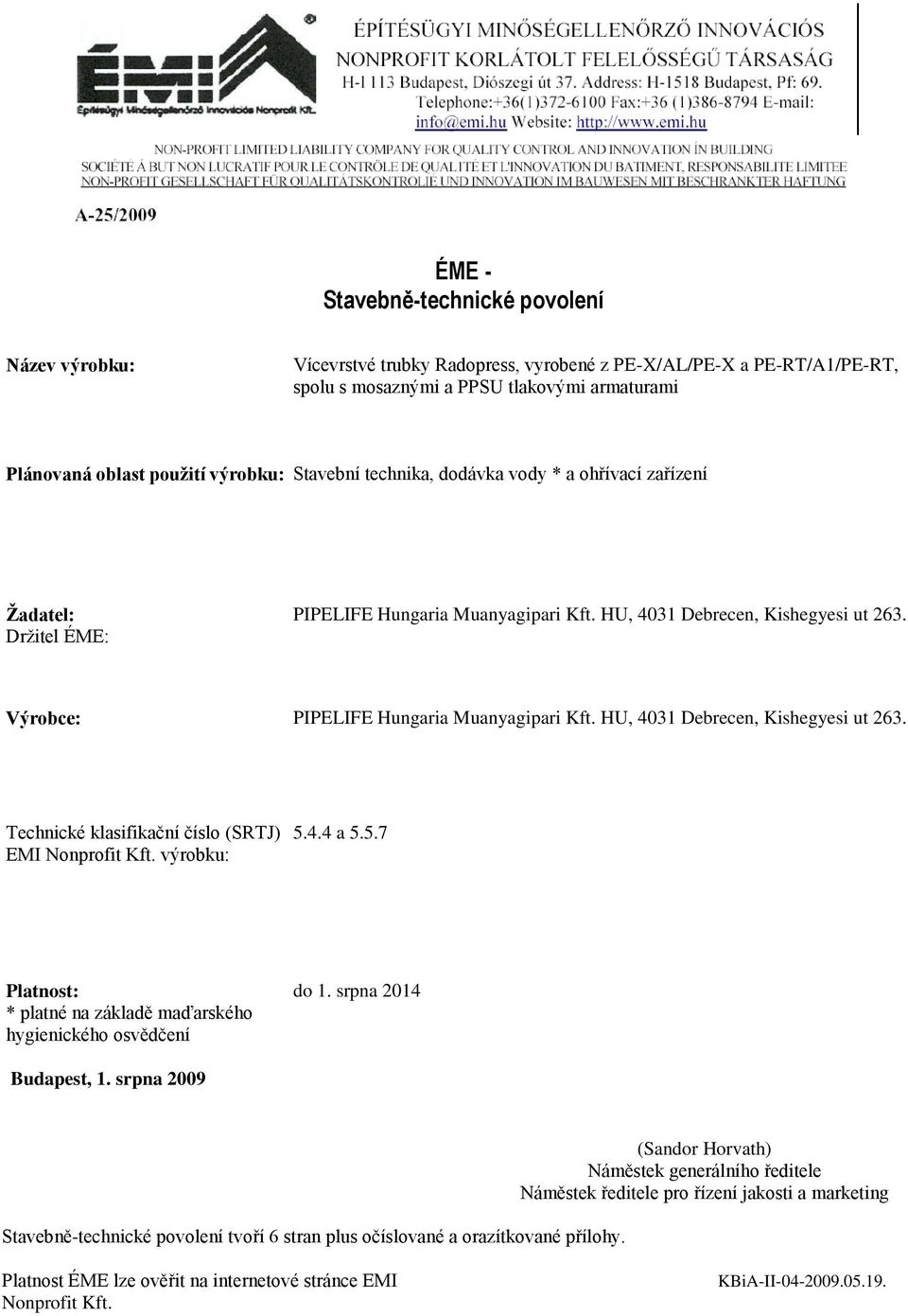 HU, 4031 Debrecen, Kishegyesi ut 263. Technické klasifikační číslo (SRTJ) EMI Nonprofit Kft. výrobku: 5.4.4 a 5.5.7 Platnost: * platné na základě maďarského hygienického osvědčení do 1.