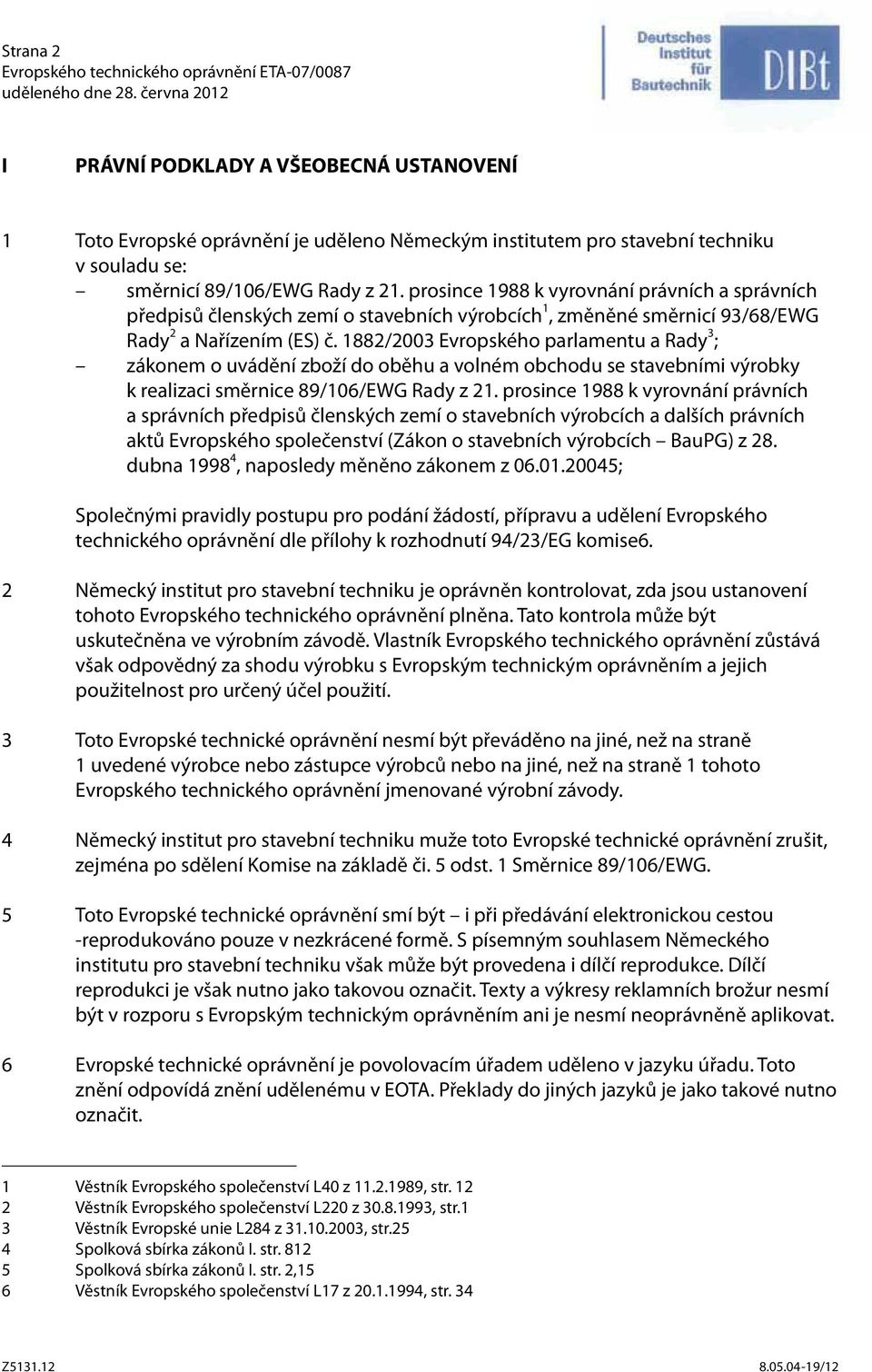 1882/2003 Evropského parlamentu a Rady 3 ; zákonem o uvádění zboží do oběhu a volném obchodu se stavebními výrobky k realizaci směrnice 89/106/EWG Rady z 21.