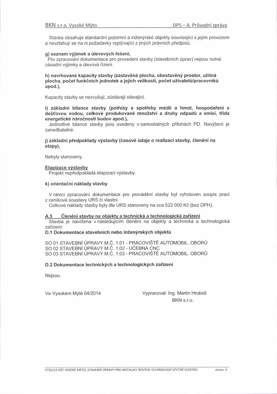 g) seznam v'fjimek a tlevov'.ich ie5eni, Pro zpracov6nidokumentace pro provedenistavby (stavebnich 0prav) nejsou nutn6 z6sadniu.ijimky a 0levov6 iizeni.
