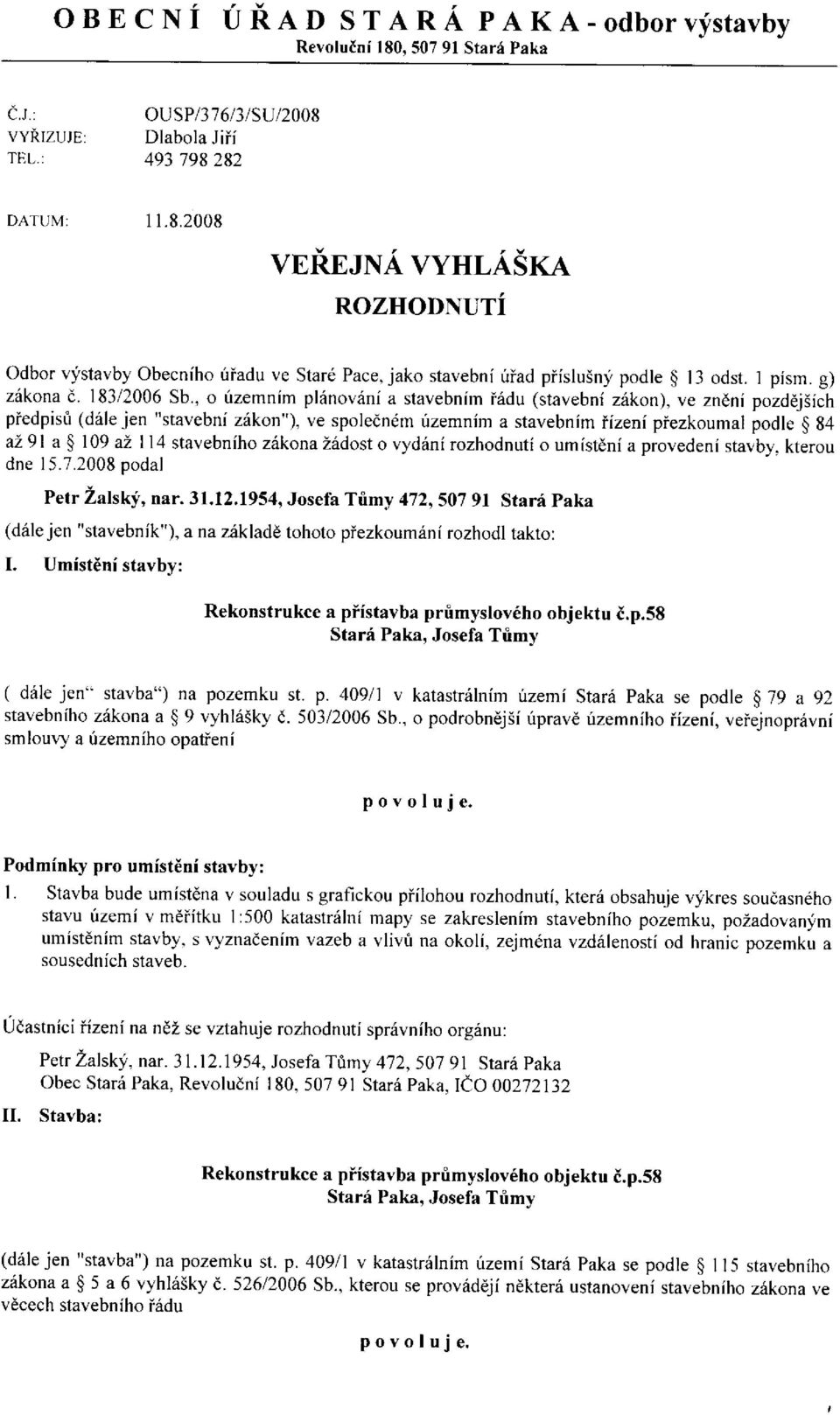 , o Lizemnim pldnoviini a stavebnim isdu (stavebni ziikon), ve zndni pozddjiich piedpist (drile jen "stavebni z6kon"), ve spoledndm fzemnim a stavebnim iizeni piezkoumal podle $ 84 az 9l a $ 109 al