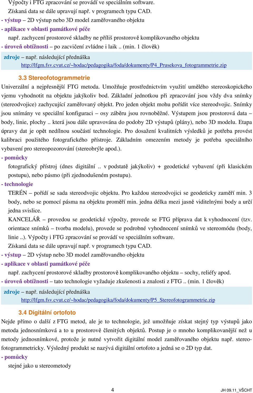 cz/~hodac/pedagogika/foda/dokumenty/p4_prusekova_fotogrammetrie.zip 3.3 Stereofotogrammetrie Univerzální a nejpřesnější FTG metoda.