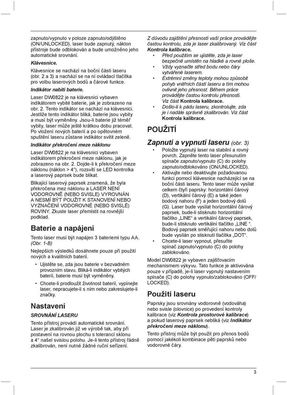 Laser DW0822 je na klávesnici vybaven indikátorem vybité baterie, jak je zobrazeno na obr. 2. Tento indikátor se nachází na klávesnici.