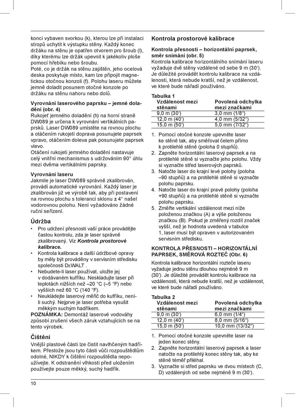 Poté, co je držák na stěnu zajištěn, jeho ocelová deska poskytuje místo, kam lze připojit magnetickou otočnou konzoli (f).