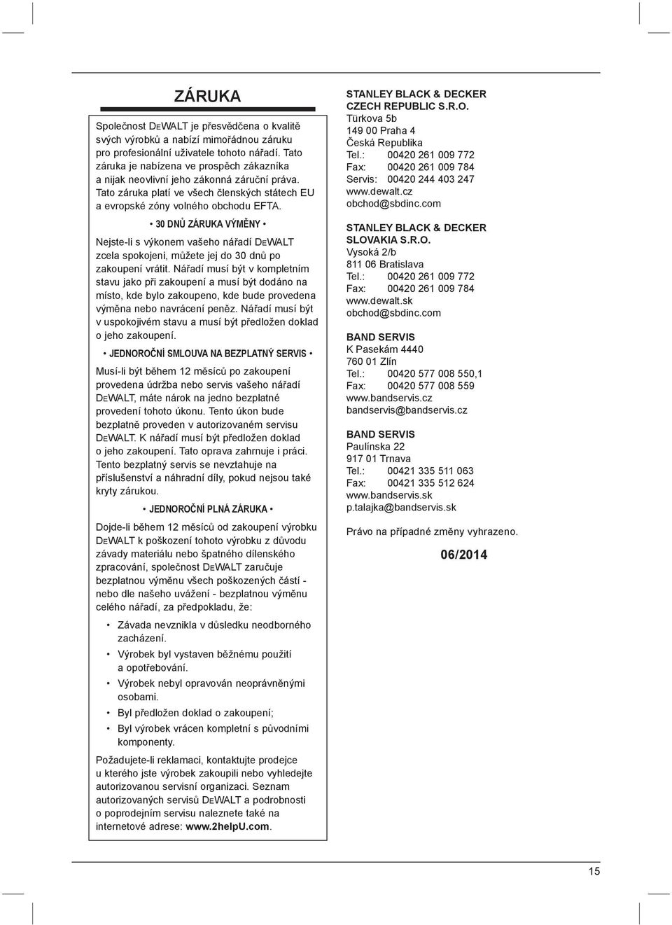 30 DN ZÁRUKA VÝM NY Nejste-li s výkonem vašeho ná adí DEWALT zcela spokojeni, m žete jej do 30 dn po zakoupení vrátit.