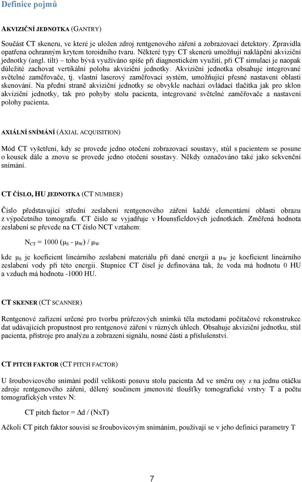 tilt) toho bývá využíváno spíše při diagnostickém využití, při CT simulaci je naopak důležité zachovat vertikální polohu akviziční jednotky.