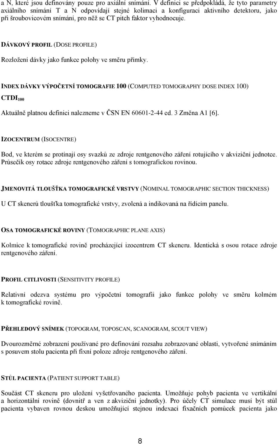 vyhodnocuje. DÁVKOVÝ PROFIL (DOSE PROFILE) Rozložení dávky jako funkce polohy ve směru přímky.