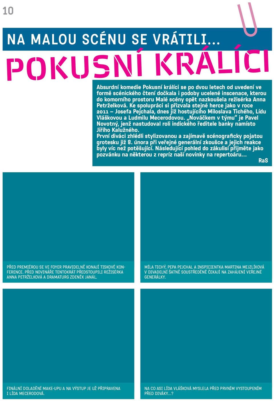 Petrželková. Ke spolupráci si přizvala stejné herce jako v roce 2011 Josefa Pejchala, dnes již hostujícího Miloslava Tichého, Lídu Vláškovou a Ludmilu Mecerodovou.