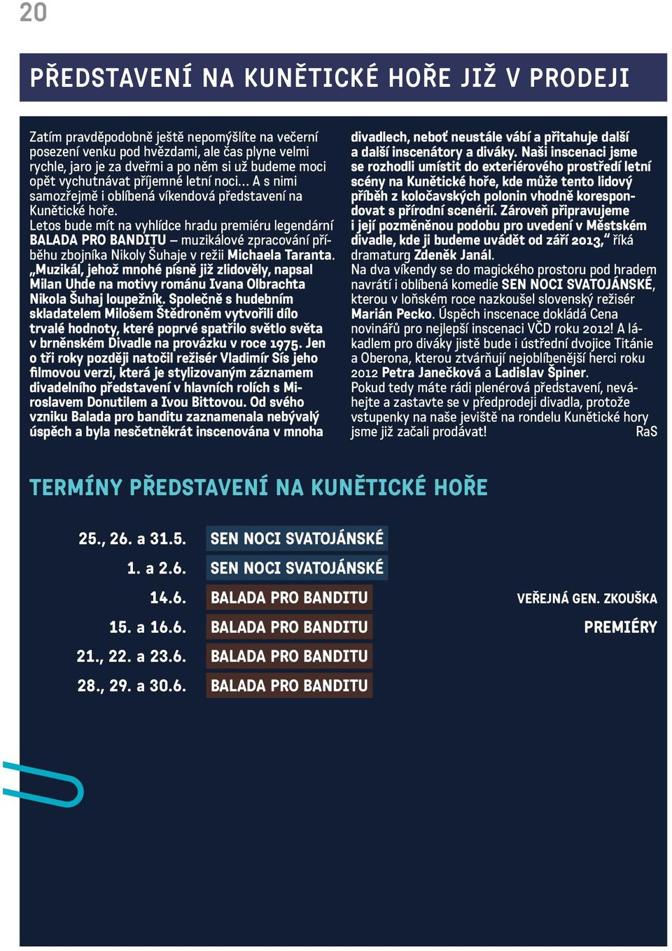 Letos bude mít na vyhlídce hradu premiéru legendární BALADA PRO BANDITU muzikálové zpracování příběhu zbojníka Nikoly Šuhaje v režii Michaela Taranta.