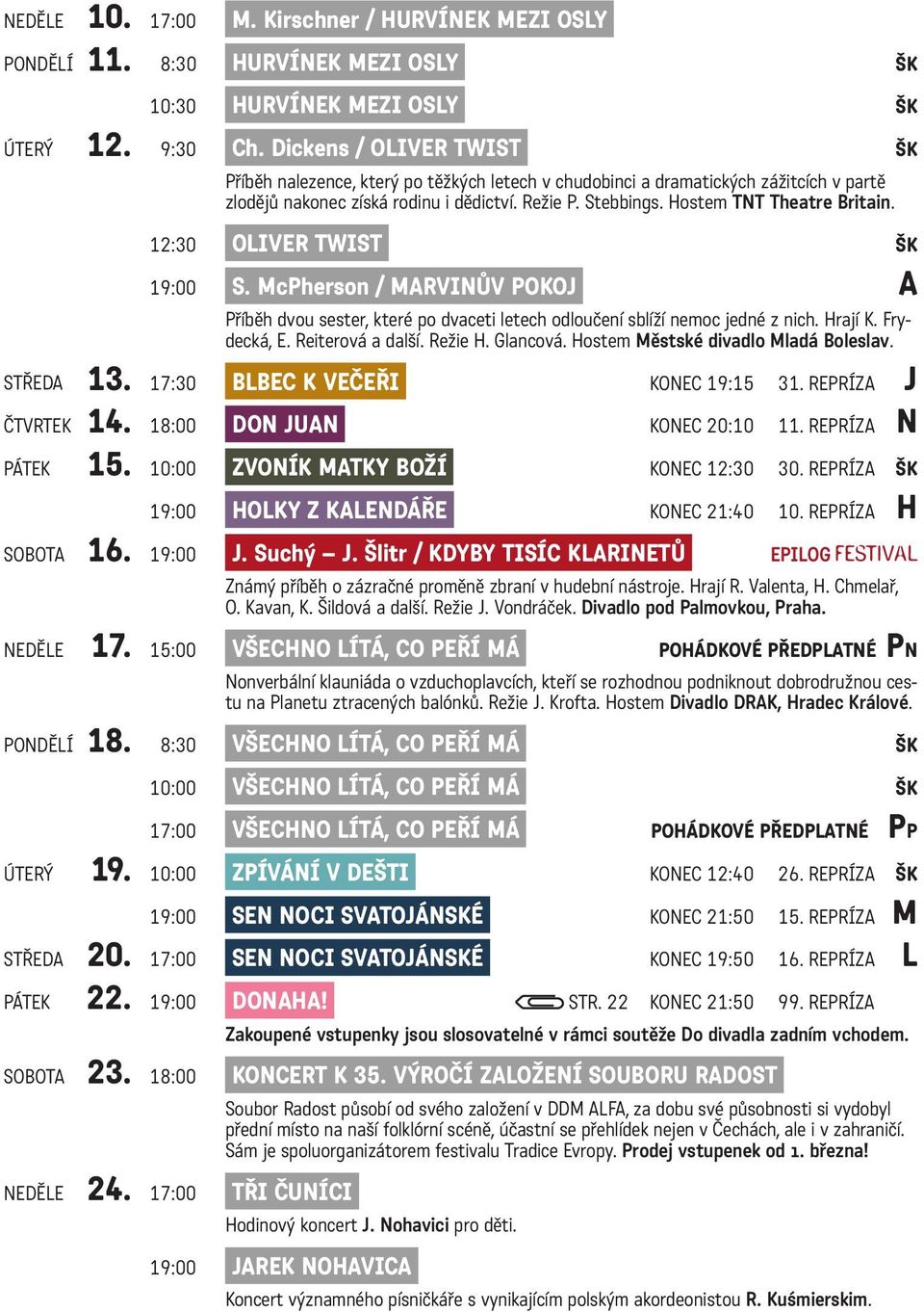Hostem TNT Theatre Britain. 12:30 OLIVER TWIST ŠK 19:00 S. McPherson / MARVINŮV POKOJ A Příběh dvou sester, které po dvaceti letech odloučení sblíží nemoc jedné z nich. Hrají K. Frydecká, E.