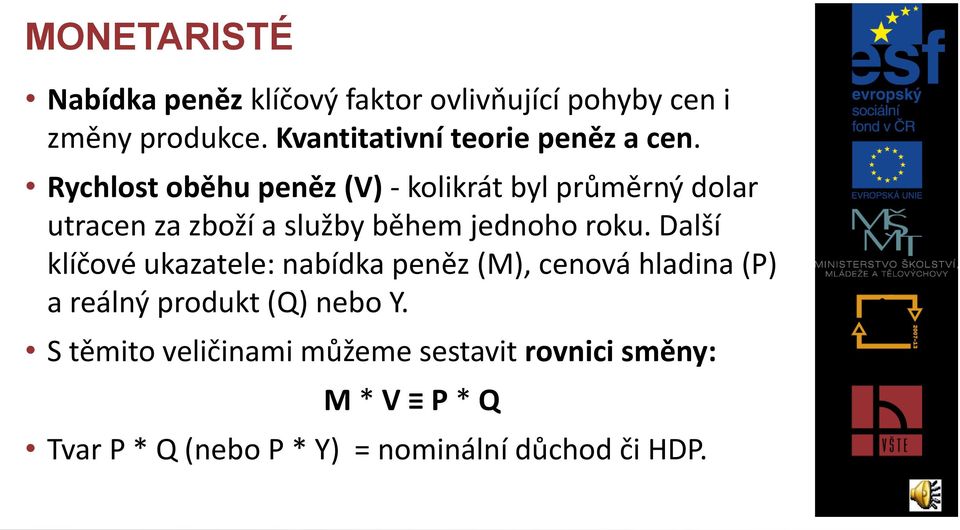 Rychlost oběhu peněz (V) - kolikrát byl průměrný dolar utracen za zboží a služby během jednoho roku.