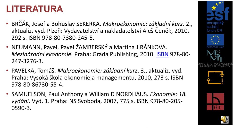 Mezinárodní ekonomie. Praha: Grada Publishing, 2010. ISBN 978-80- 247-3276-3. PAVELKA, Tomáš. Makroekonomie: základní kurz. 3., aktualiz. vyd.