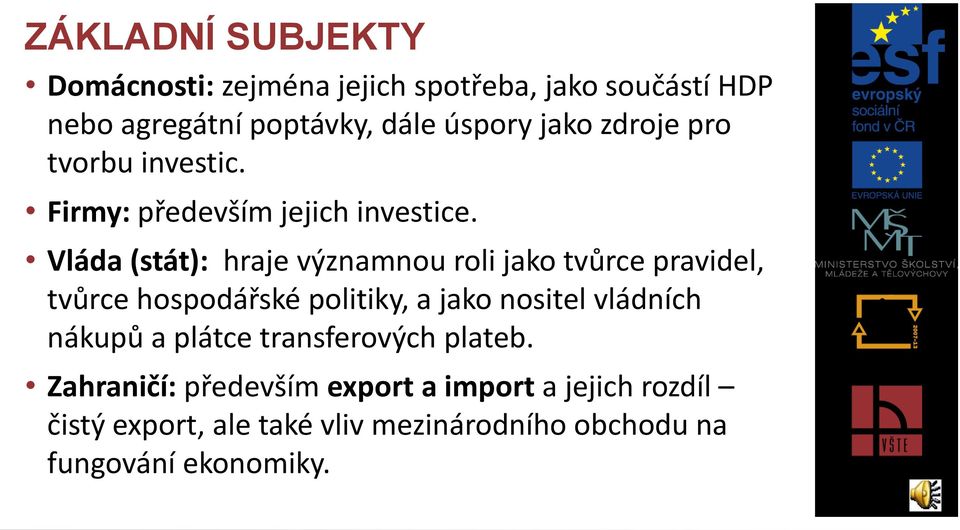 Vláda (stát): hraje významnou roli jako tvůrce pravidel, tvůrce hospodářské politiky, a jako nositel vládních