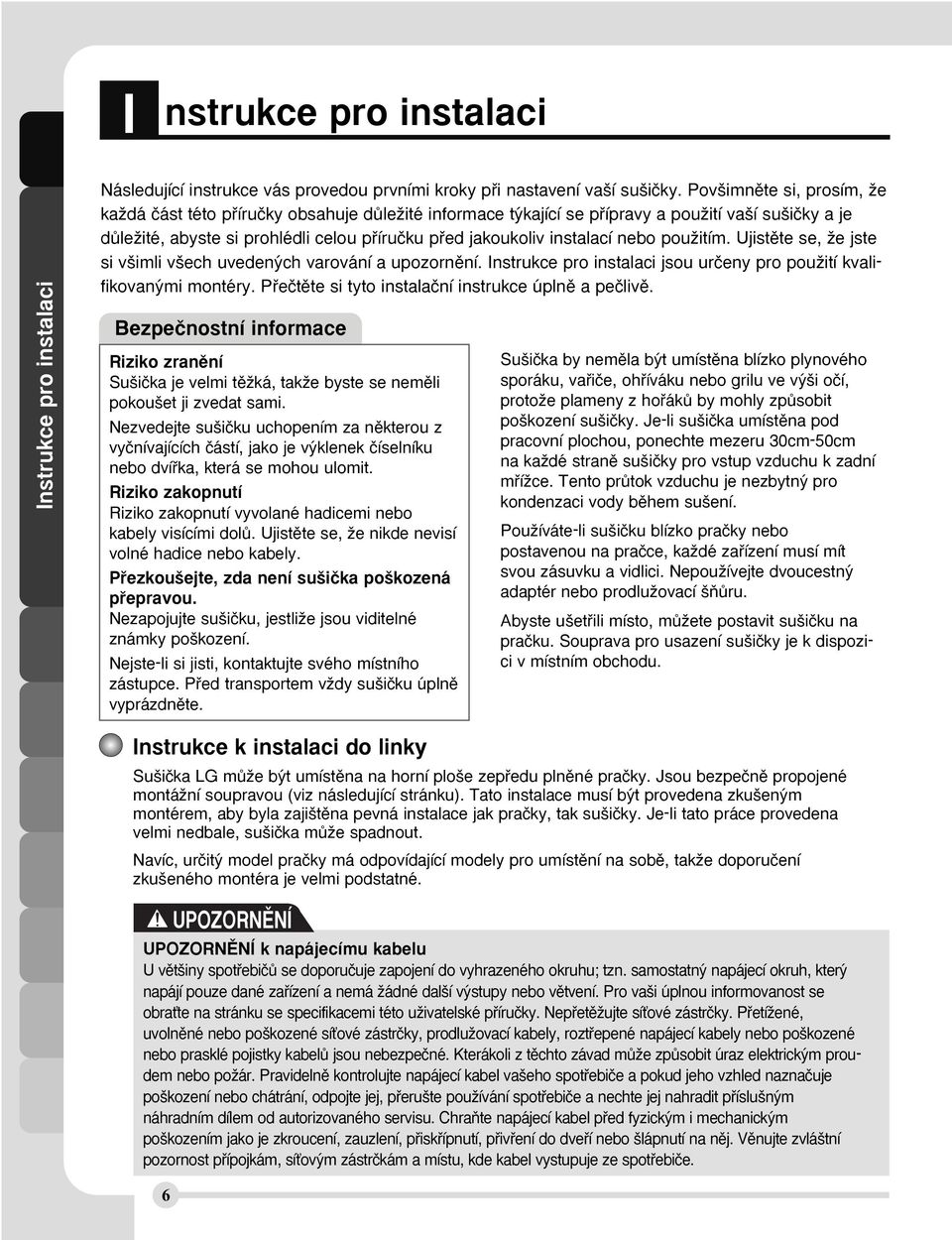 instalací nebo pouïitím. Ujistûte se, Ïe jste si v imli v ech uveden ch varování a upozornûní. Instrukce pro instalaci jsou urãeny pro pouïití kvalifikovan mi montéry.