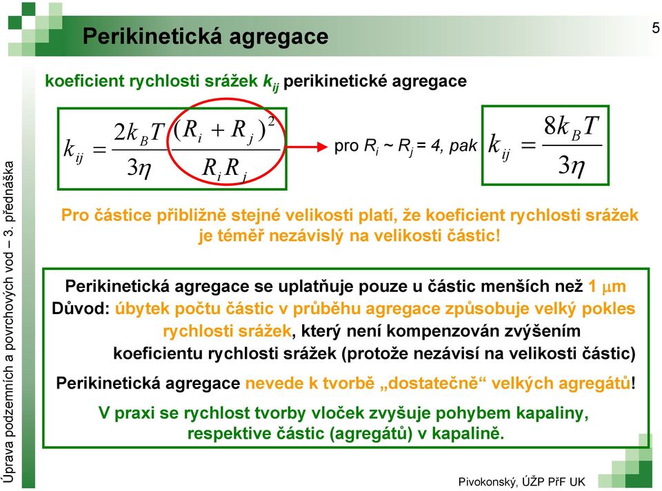 Pernetcá agregace se uplatňue pouze u částc menších než 1 m Důvod: úbyte počtu částc v průběhu agregace způsobue velý poles rychlost sráže, terý