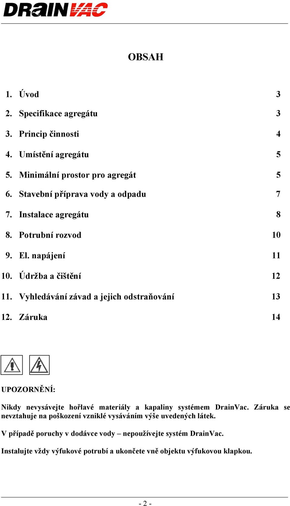 Vyhledávání závad a jejich odstraňování 13 12. Záruka 14 UPOZORNĚNÍ: Nikdy nevysávejte hořlavé materiály a kapaliny systémem DrainVac.