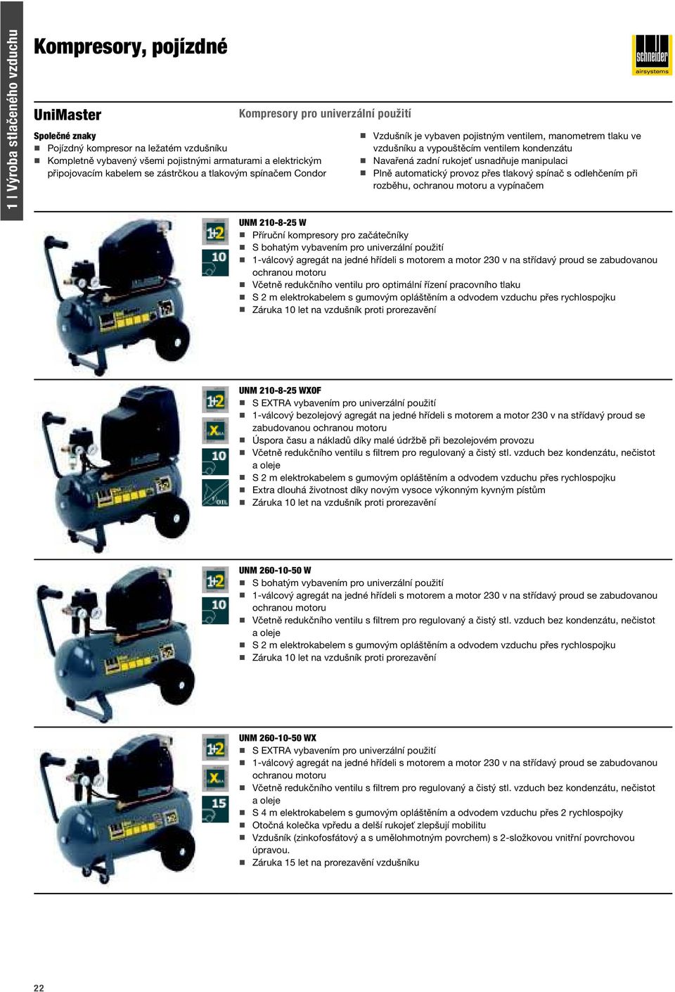 usnadňuje manipulaci Plně automatický provoz přes tlakový spínač s odlehčením při rozběhu, ochranou motoru a vypínačem UNM 210-8-25 W Příruční kompresory pro začátečníky 1-válcový agregát na jedné