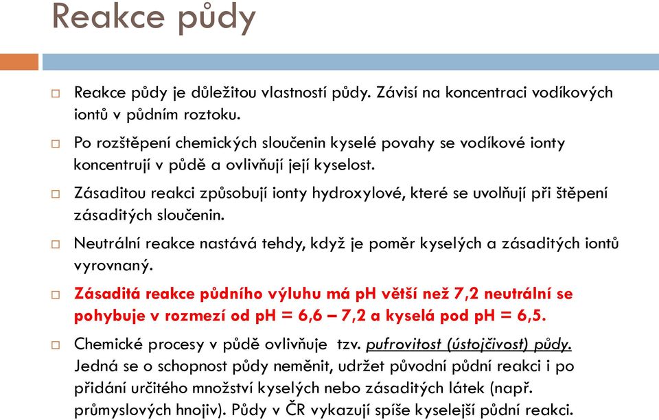 Zásaditou reakci způsobují ionty hydroxylové, které se uvolňují při štěpení zásaditých sloučenin. Neutrální reakce nastává tehdy, když je poměr kyselých a zásaditých iontů vyrovnaný.