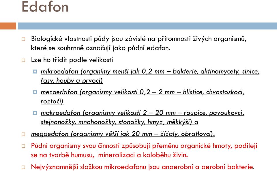 hlístice, chvostoskoci, roztoči) makroedafon (organismy velikosti 2 20 mm roupice, pavoukovci, stejnonožky, mnohonožky, stonožky, hmyz, měkkýši) a megaedafon (organismy