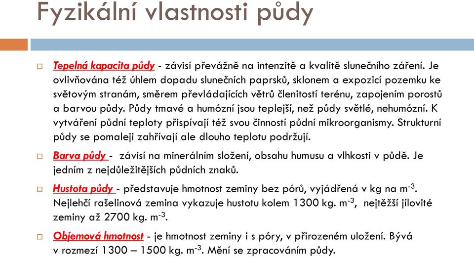 Půdy tmavé a humózní jsou teplejší, než půdy světlé, nehumózní. K vytváření půdní teploty přispívají též svou činností půdní mikroorganismy.