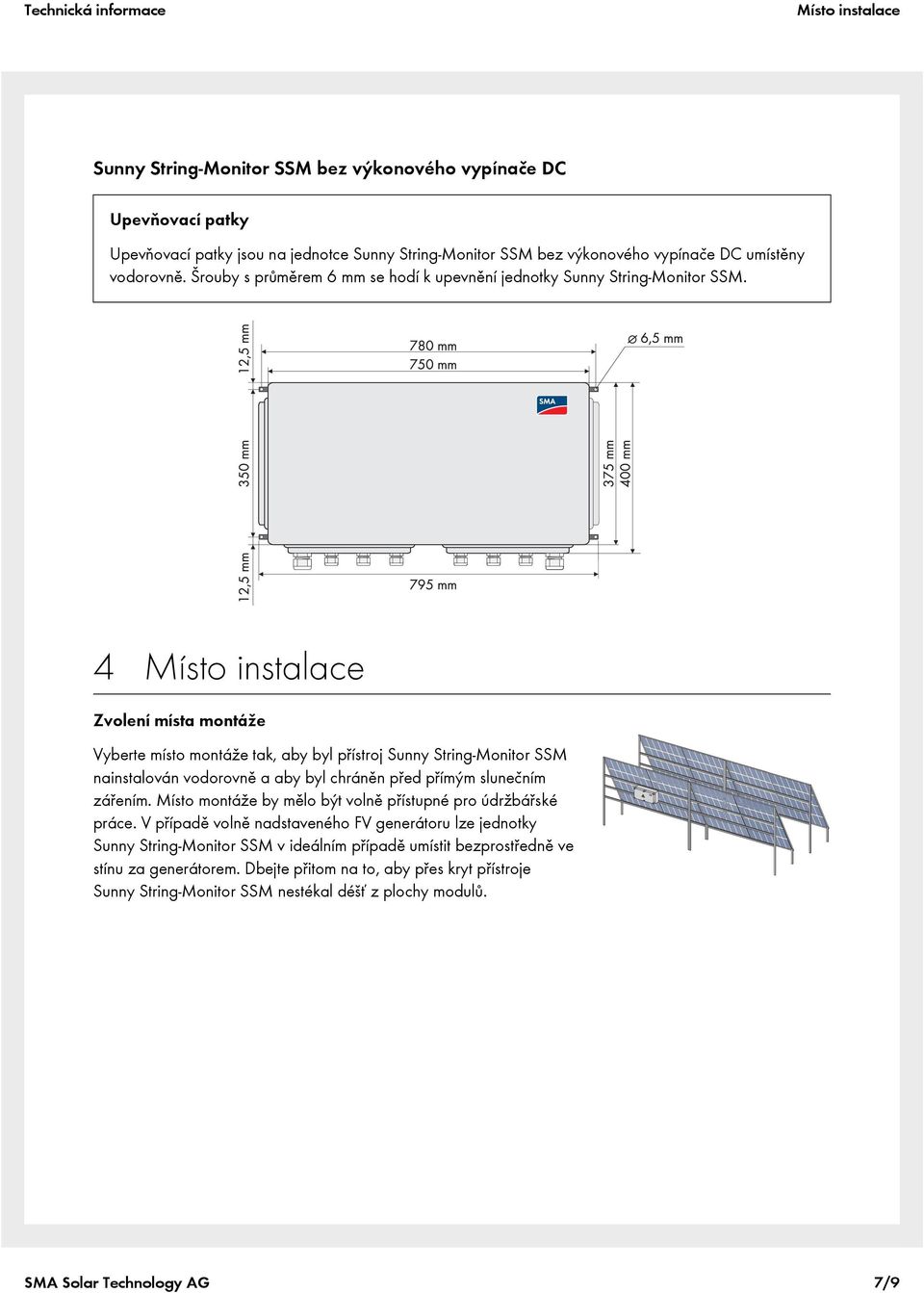 4 Místo instalace Zvolení místa montáže Vyberte místo montáže tak, aby byl přístroj Sunny String Monitor SSM nainstalován vodorovně a aby byl chráněn před přímým slunečním zářením.